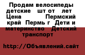 Продам велосипеды детские 2 шт от 5 лет › Цена ­ 3 000 - Пермский край, Пермь г. Дети и материнство » Детский транспорт   